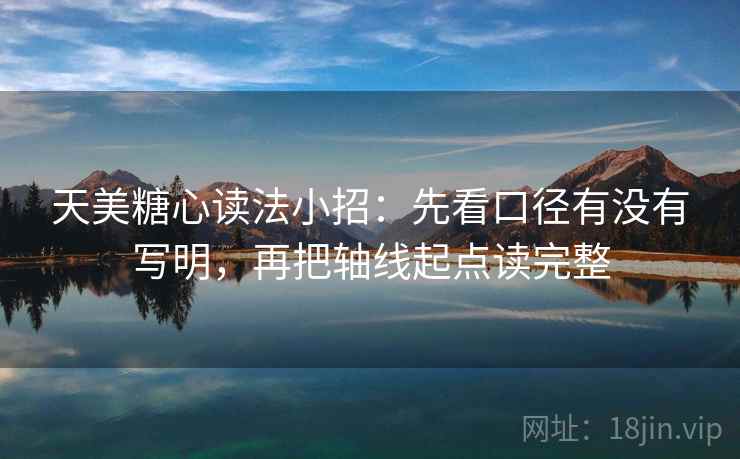 天美<strong>糖心</strong>读法小招：先看口径有没有写明，再把轴线起点读完整