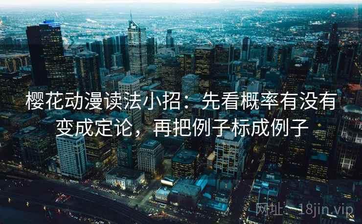 樱花动漫读法小招：先看概率有没有变成定论，再把例子标成例子
